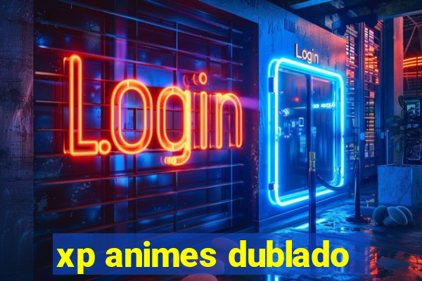 xp animes dublado